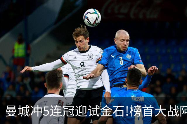 曼城冲5连冠迎试金石!榜首大战阿森纳望拿分?